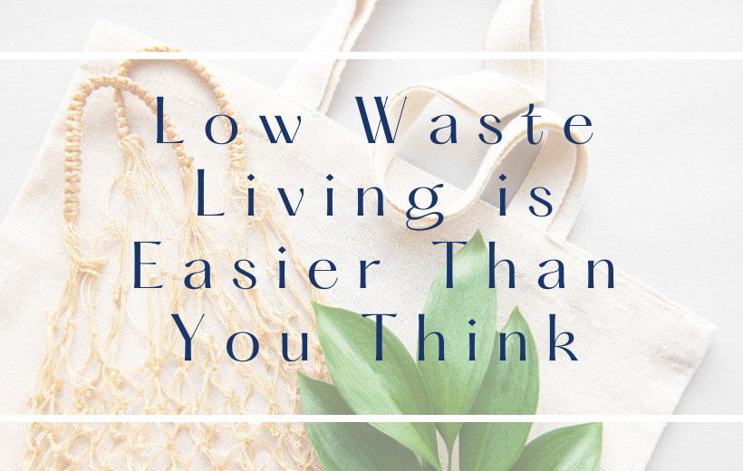 Low Waste Living is Easier Than You Think: Here’s How to Do It